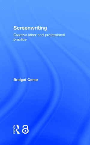 Screenwriting: Creative Labor and Professional Practice,New
