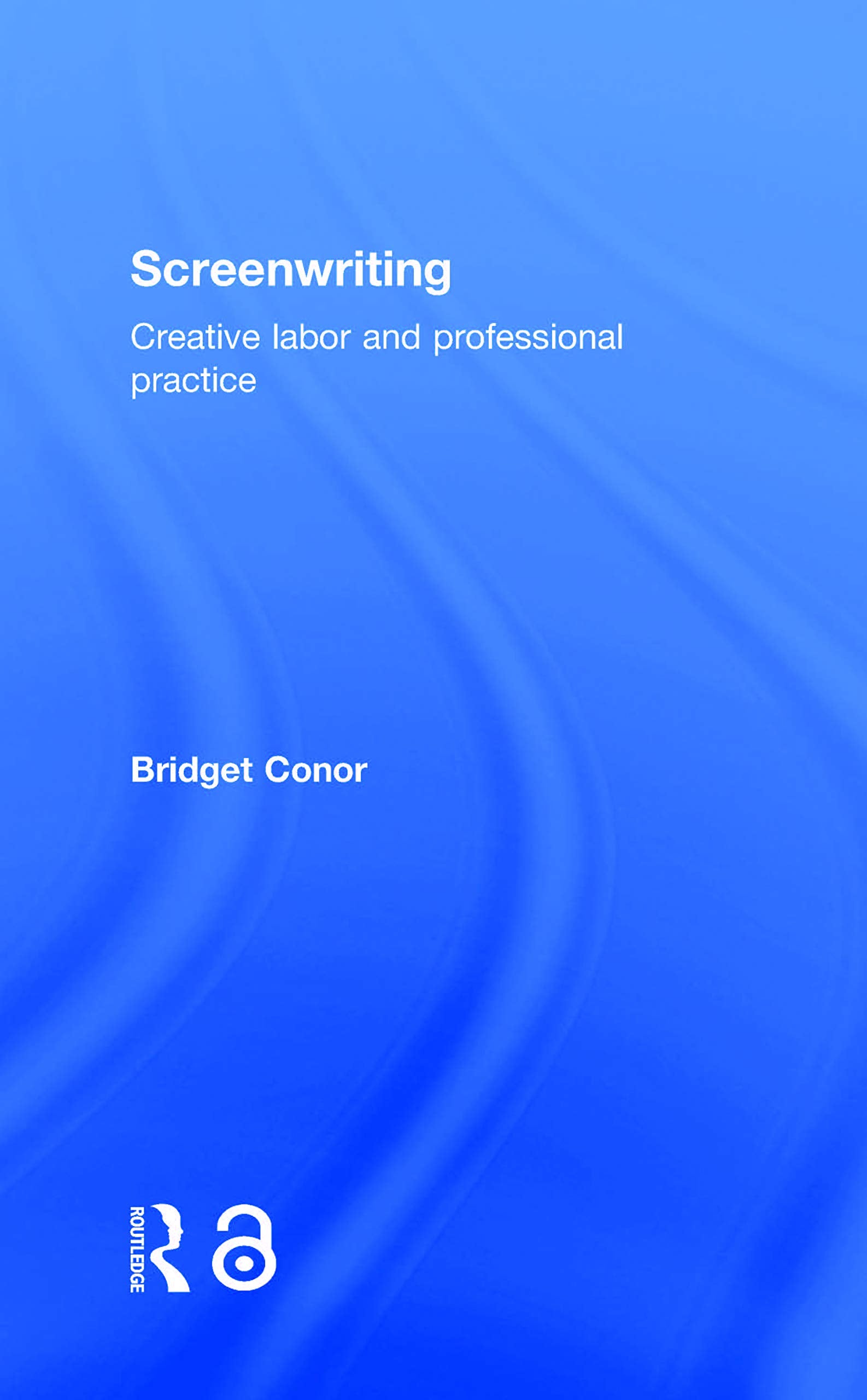 Screenwriting: Creative Labor and Professional Practice,Used