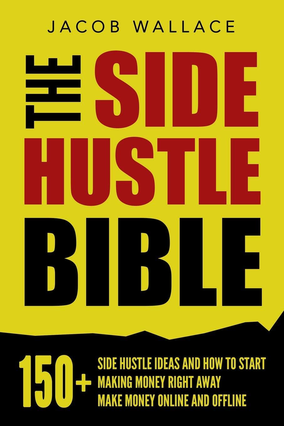 The Side Hustle Bible: 150+ Side Hustle Ideas and How to Start Making Money Right Away  Make Money Online and Offline