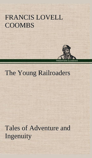 The Young Railroaders Tales of Adventure and Ingenuity,Used