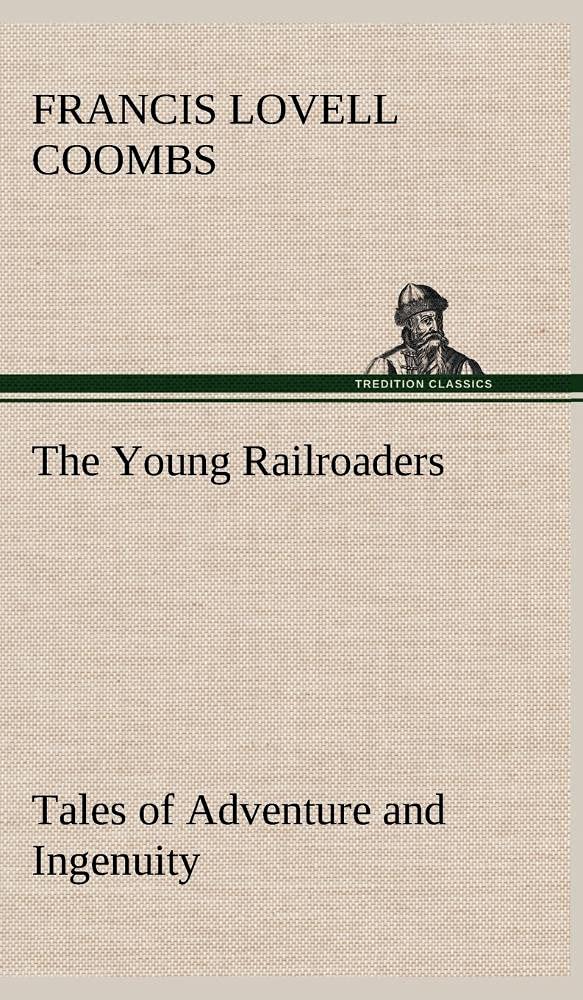 The Young Railroaders Tales of Adventure and Ingenuity,Used