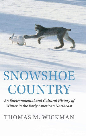 Snowshoe Country: An Environmental and Cultural History of Winter in the Early American Northeast (Studies in Environment and Hi,Used