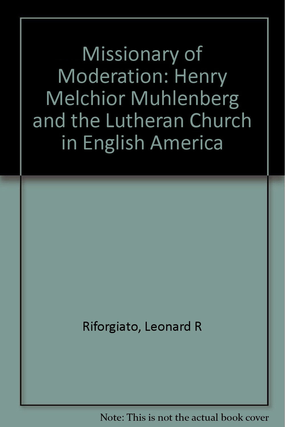 Missionary of Moderation: Henry Melchior Muhlenberg and the Lutheran Church in English America