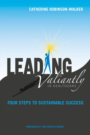 Leading Valiantly in Healthcare: Four Steps to Sustainable Success,Used