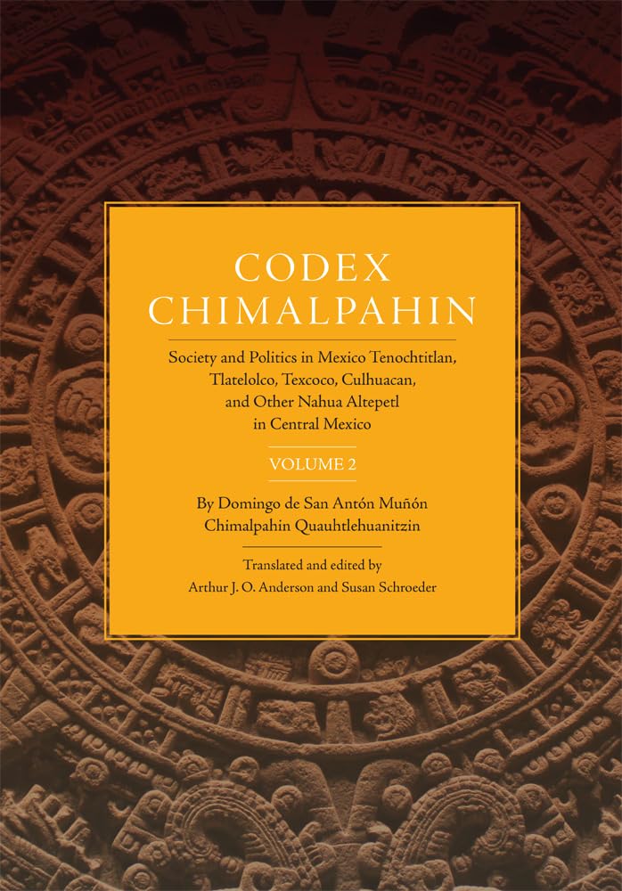 Codex Chimalpahin, Volume 2: Society And Politics In Mexico Tenochtitlan, Tlatelolco, Texcoco, Culhuacan, And Other Nahua Altepe,Used