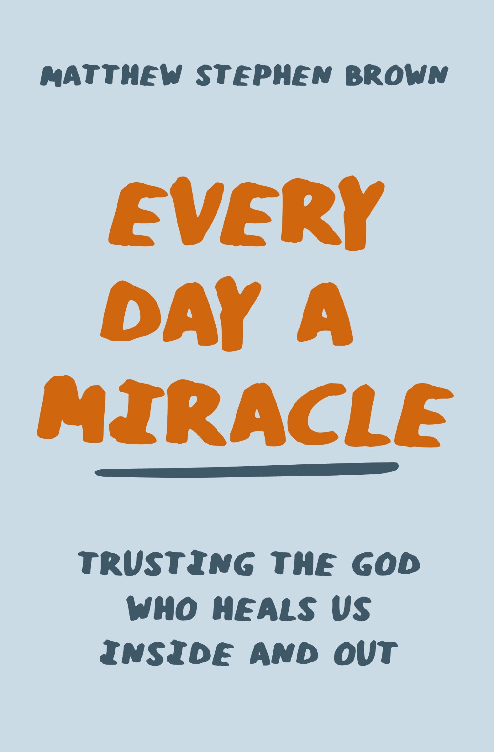 Every Day A Miracle: Trusting The God Who Heals Us Inside And Out,Used