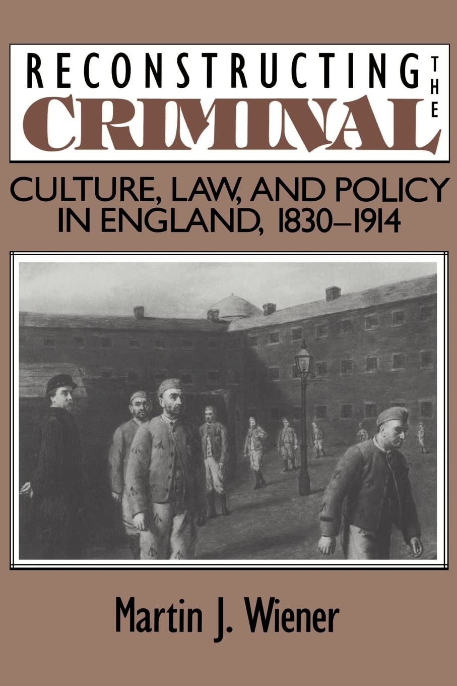 Reconstructing the Criminal: Culture, Law, and Policy in England, 18301914,Used