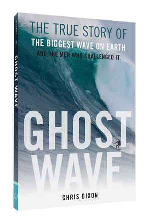 Ghost Wave: The True Story Of The Biggest Wave On Earth And The Men Who Challenged It