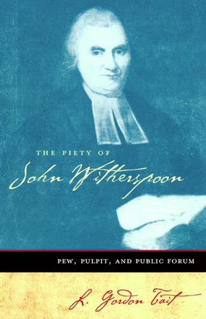 The Piety of John Witherspoon: Pew, Pulpit and Public Forum,Used