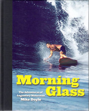 Morning Glass: The Adventures Of Legendary Waterman Mike Doyle