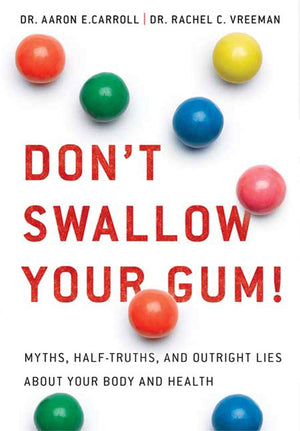 Don'T Swallow Your Gum!: Myths, Halftruths, And Outright Lies About Your Body And Health