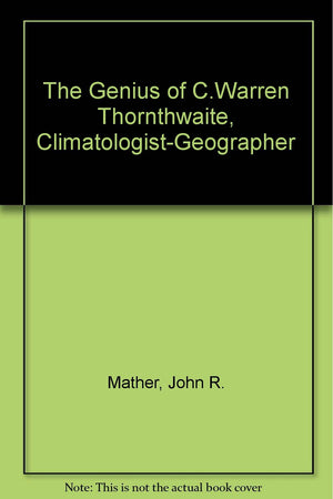 The Genius of C. Warren Thornthwaite, ClimatologistGeographer,Used