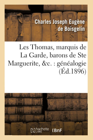 Les Thomas, Marquis De La Garde, Barons De Ste Marguerite, &C.: Gnalogie (D.1896) (Histoire) (French Edition),New