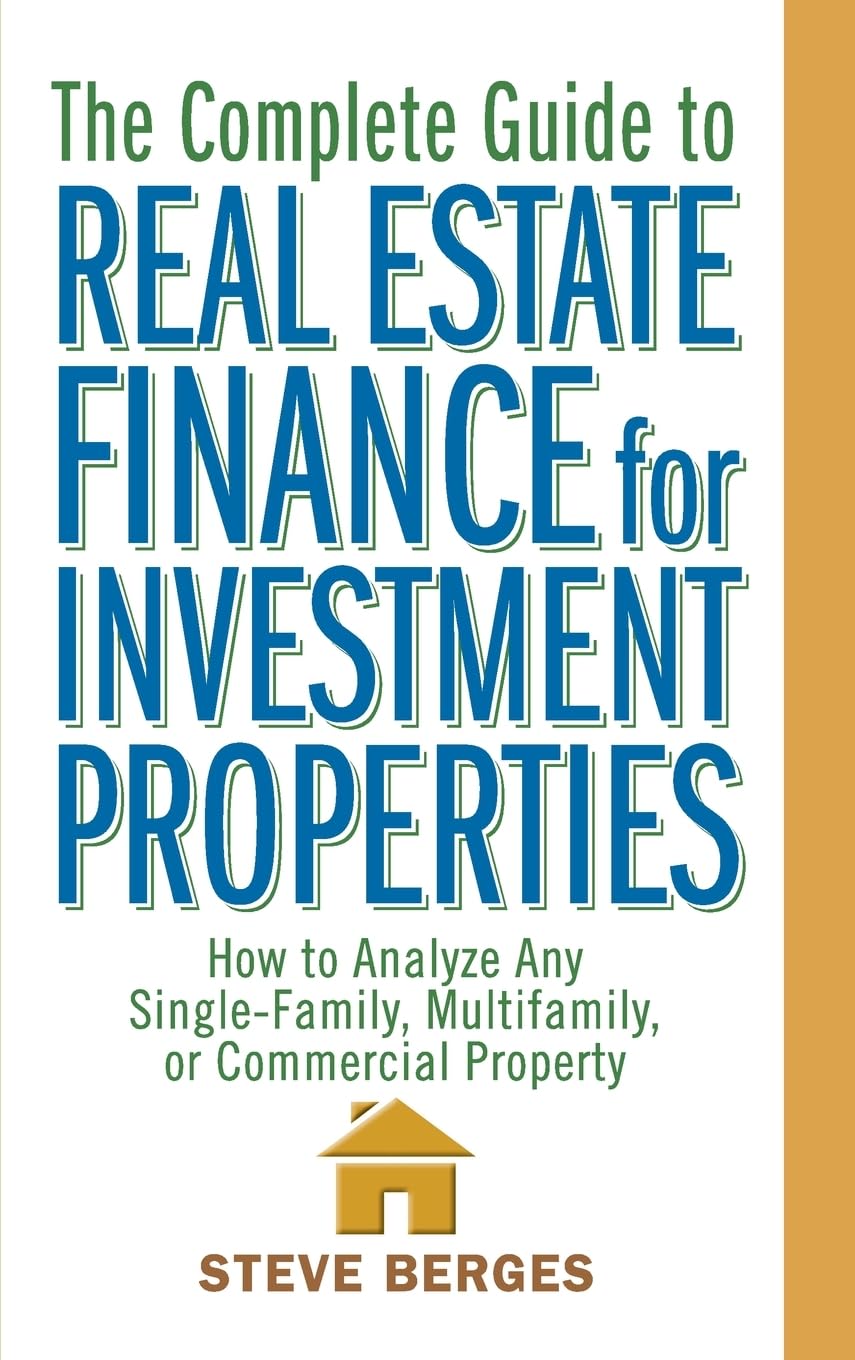 The Complete Guide to Real Estate Finance for Investment Properties: How to Analyze Any SingleFamily, Multifamily, or Commercia,New