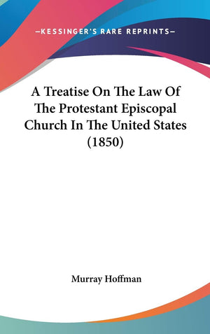 A Treatise On The Law Of The Protestant Episcopal Church In The United States (1850),New