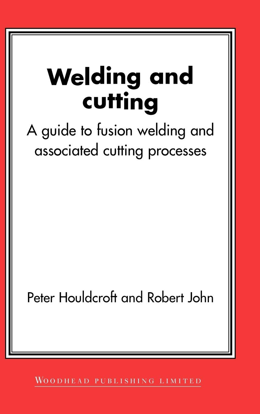 Welding and Cutting: A Guide to Fusion Welding and Associated Cutting Processes (Woodhead Publishing Series in Welding and Other,New