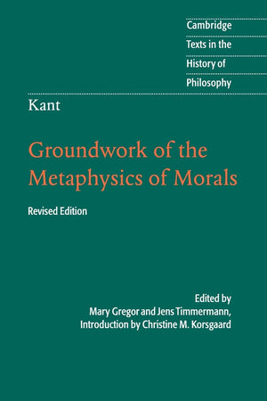 Kant: Groundwork of the Metaphysics of Morals (Cambridge Texts in the History of Philosophy),New