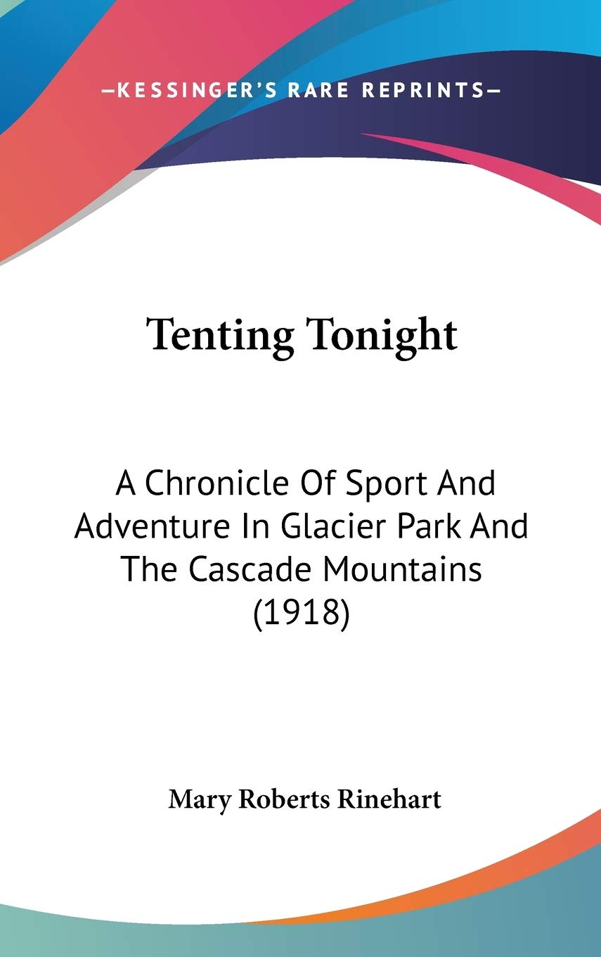 Tenting Tonight: A Chronicle Of Sport And Adventure In Glacier Park And The Cascade Mountains (1918),New
