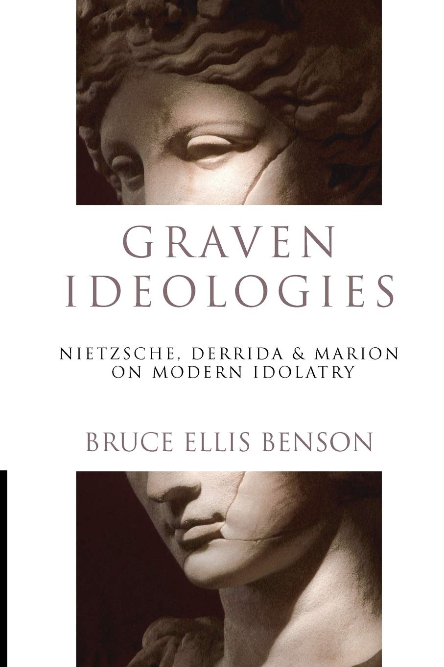 Graven Ideologies: Nietzsche, Derrida & Marion On Modern Idolatry,New