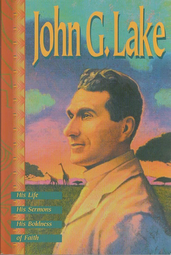 John G. Lake: His Life, His Sermons, His Boldness of Faith,Used
