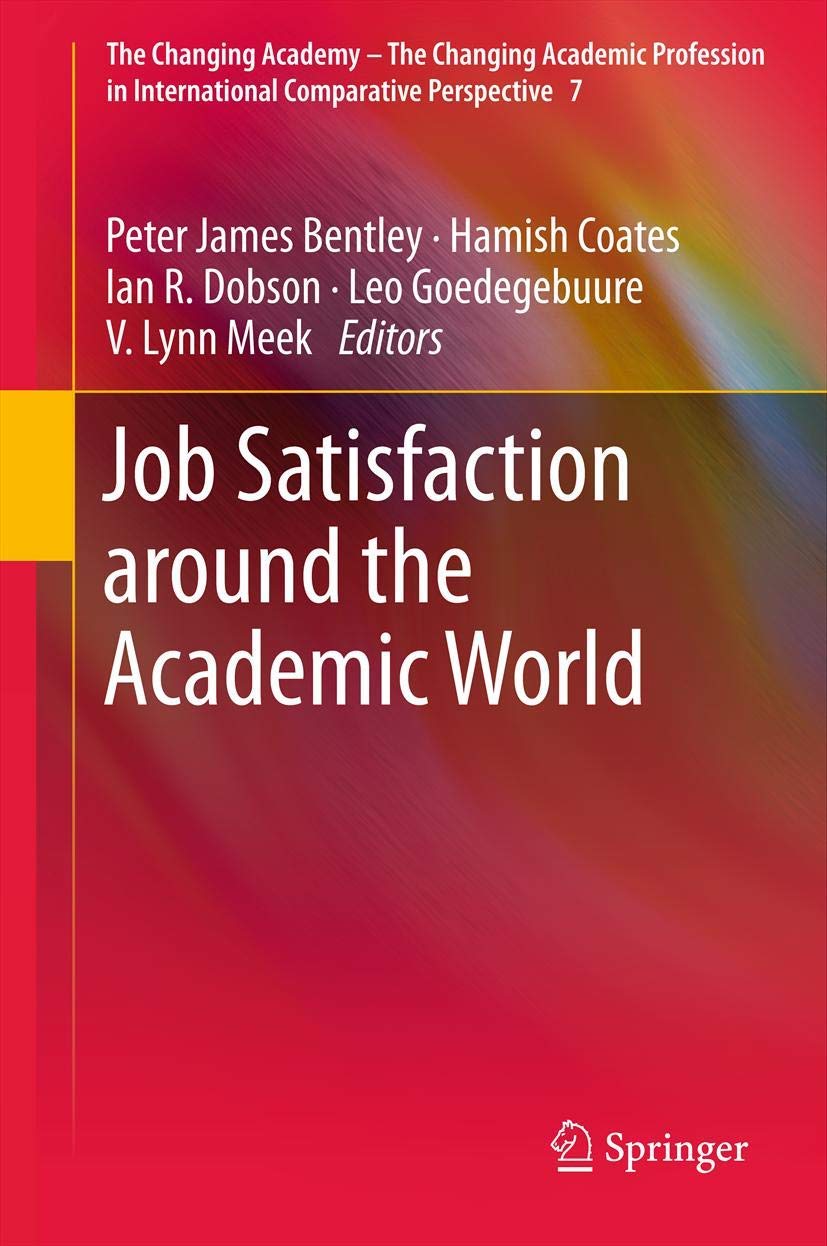 Job Satisfaction around the Academic World (The Changing Academy  The Changing Academic Profession in International Comparative,New