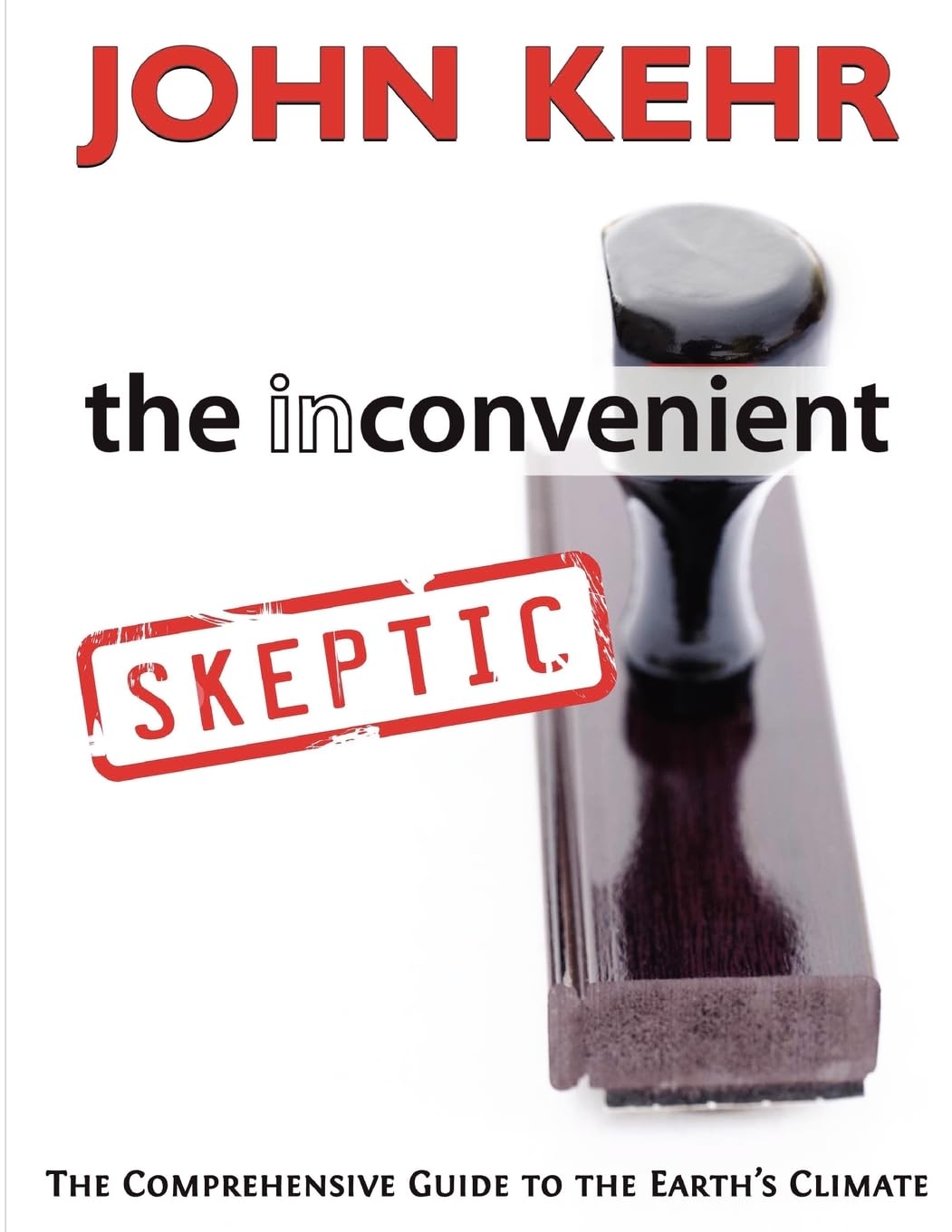 The Inconvenient Skeptic: The Comprehensive Guide to the Earth's Climate,Used