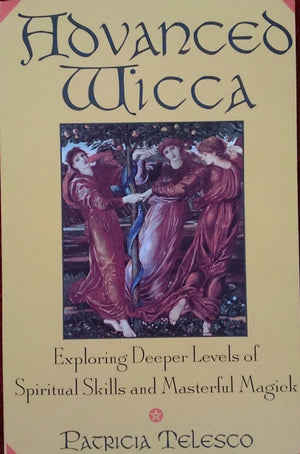 Advanced Wicca: Exploring Deeper Levels Of Spiritual Skills And Masterful Magick,New