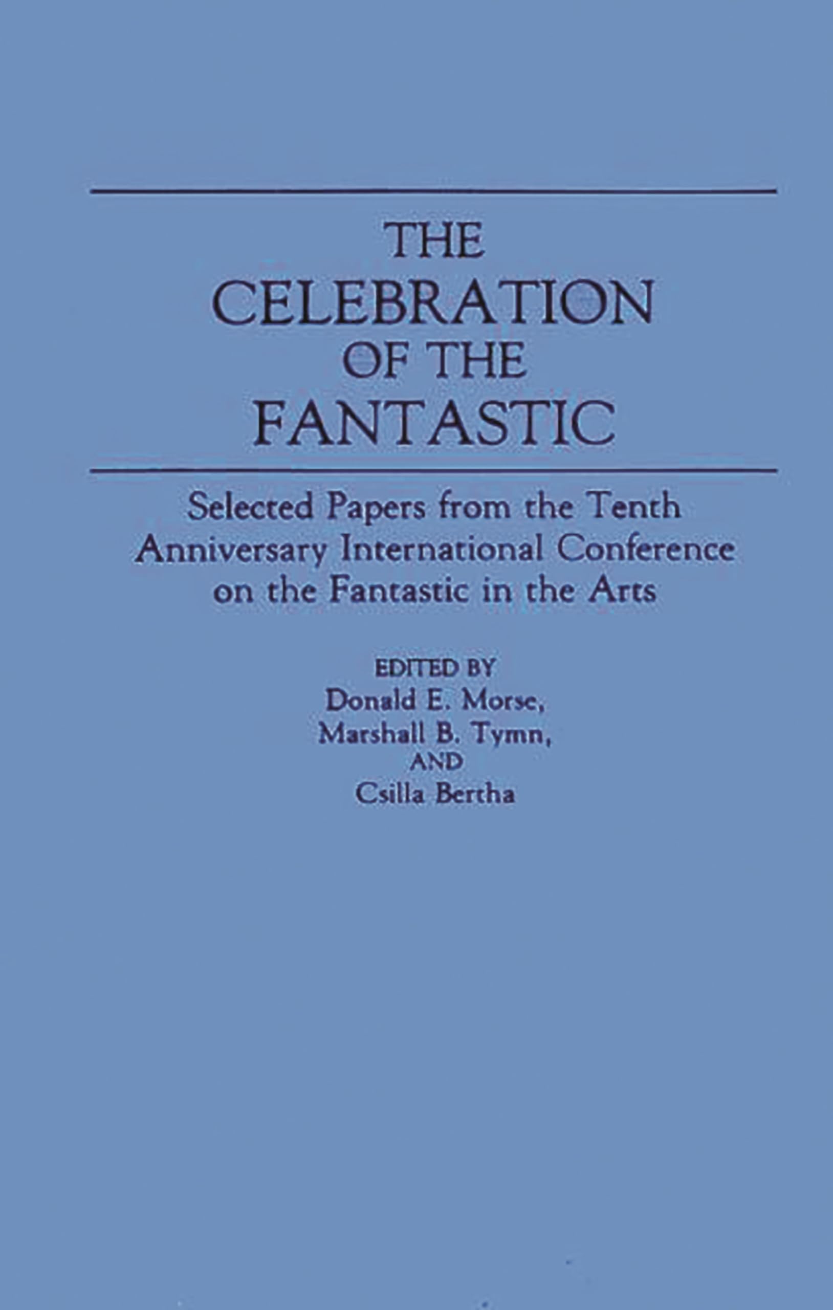 The Celebration Of The Fantastic: Selected Papers From The Tenth Anniversary International Conference On The Fantastic In The Ar