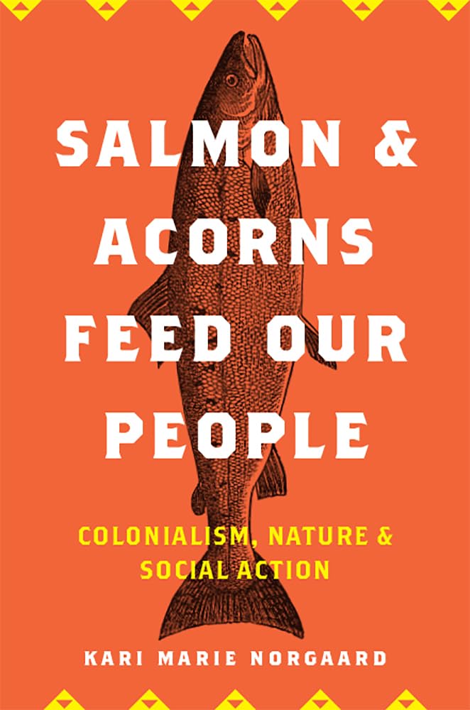 Salmon And Acorns Feed Our People: Colonialism, Nature, And Social Action (Nature, Society, And Culture),New