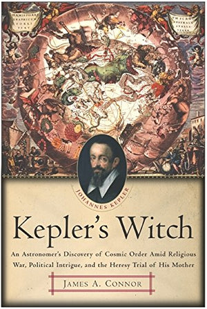 Keplers Witch: An Astronomers Discovery Of Cosmic Order Amid Religious War, Political Intrigue, And The Heresy Trial Of His Moth,New