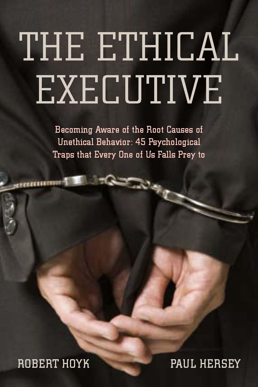 The Ethical Executive: Becoming Aware of the Root Causes of Unethical Behavior: 45 Psychological Traps that Every One of Us Fall,Used