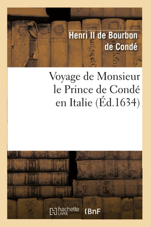 Voyage De Monsieur Le Prince De Cond En Italie (D.1634) (Histoire) (French Edition),New