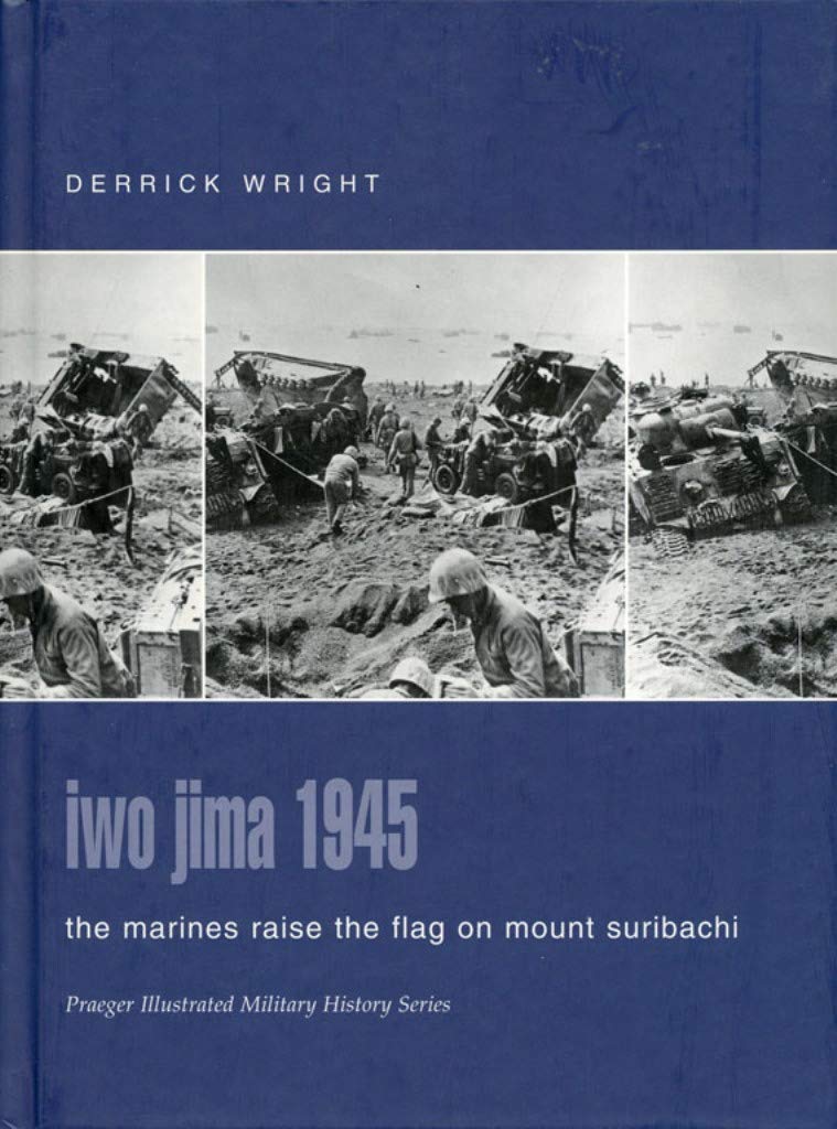 Iwo Jima 1945: The Marines Raise The Flag On Mount Suribachi (Praeger Illustrated Military History)-new