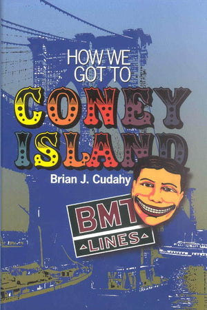 How We Got to Coney Island: The Development of Mass Transportation in Brooklyn and Kings County,Used