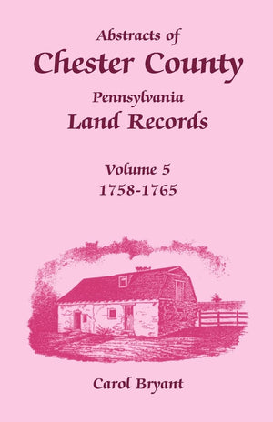 Abstracts of Chester County, Pennsylvania Land Records, Volume 5: 17581765,Used