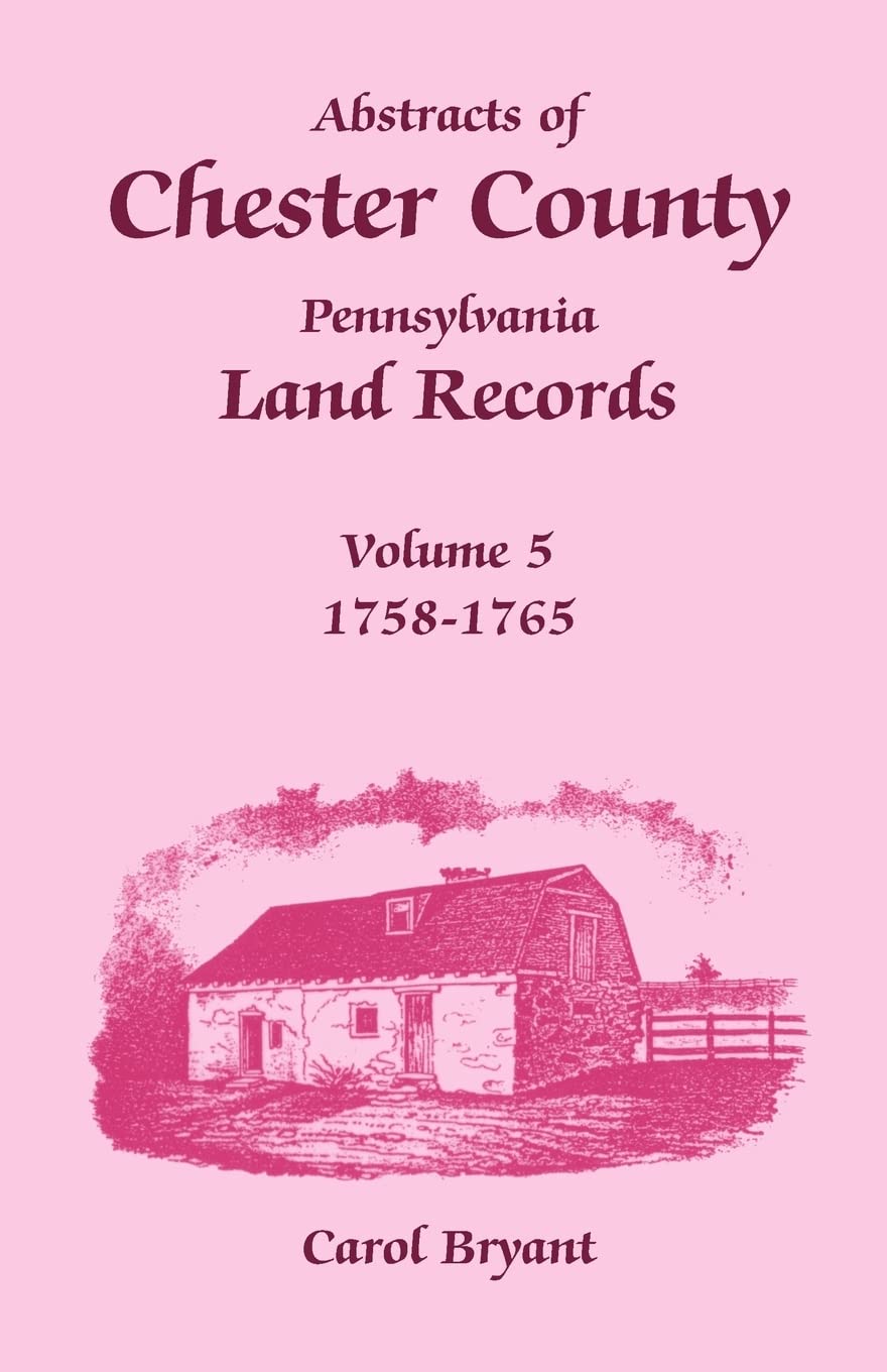 Abstracts of Chester County, Pennsylvania Land Records, Volume 5: 17581765,Used