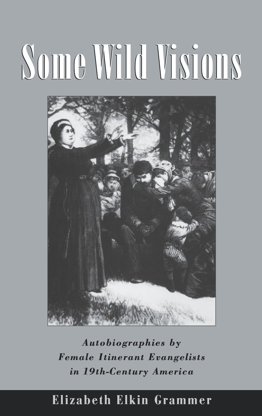 Some Wild Visions: Autobiographies by Female Itinerant Evangelists in NineteenthCentury America,Used