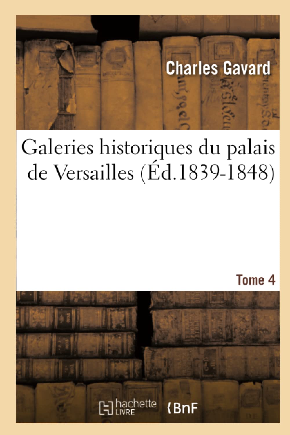 Galeries Historiques Du Palais de Versailles. Tome 4 (d.18391848) (Arts) (French Edition),Used
