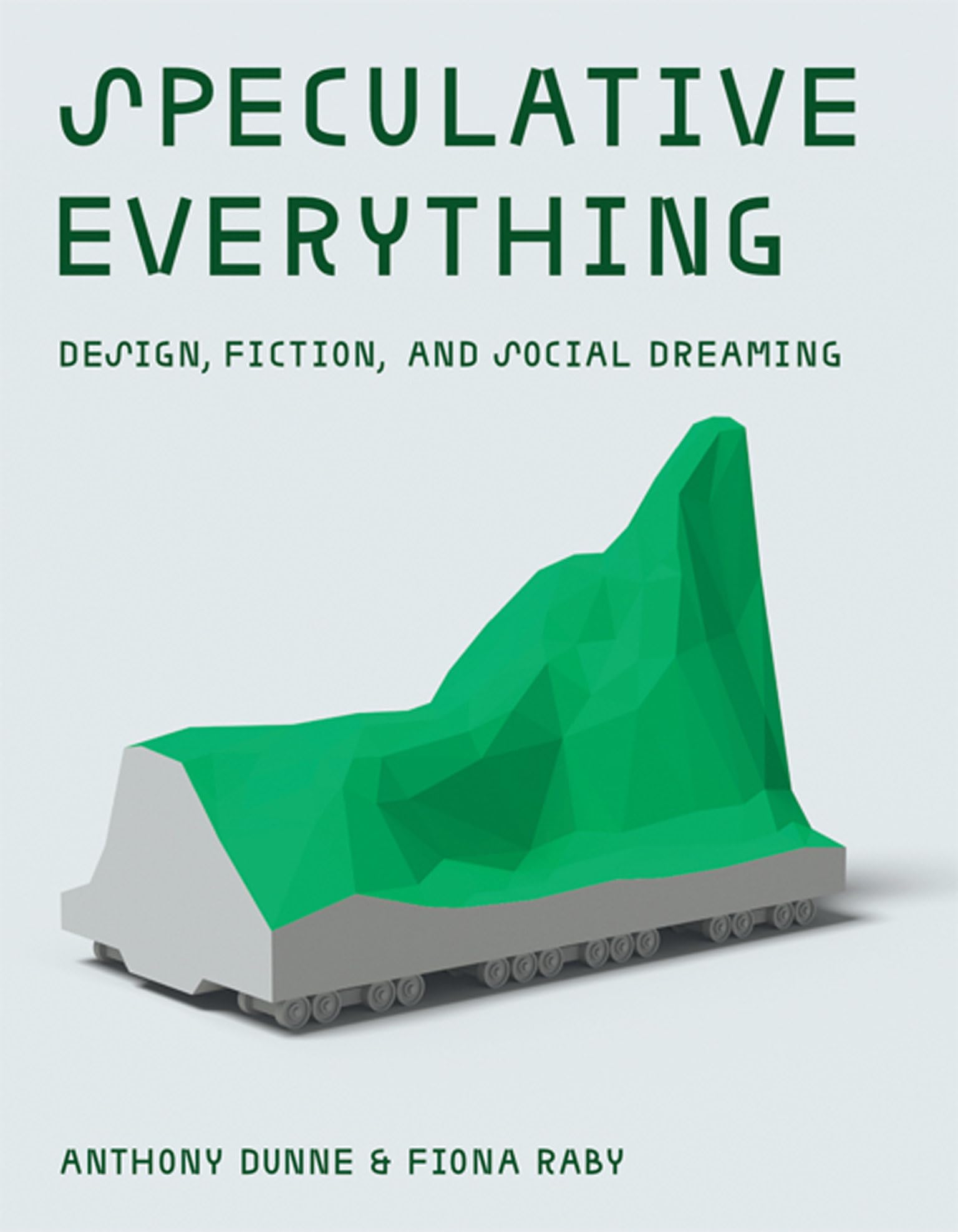 Speculative Everything: Design, Fiction, And Social Dreaming,New