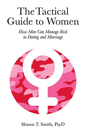 The Tactical Guide To Women: How Men Can Manage Risk In Dating And Marriage,New