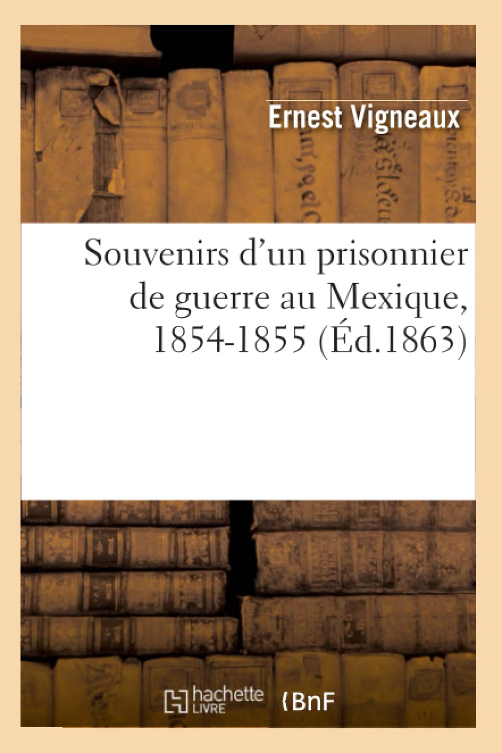 Souvenirs D'Un Prisonnier De Guerre Au Mexique, 18541855 (D.1863) (Histoire) (French Edition),New