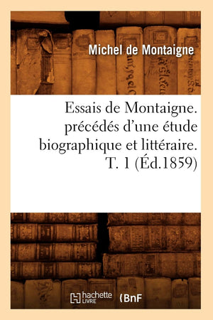 Essais de Montaigne. Prcds d'Une tude Biographique Et Littraire. T. 1 (d.1859) (Litterature) (French Edition),Used
