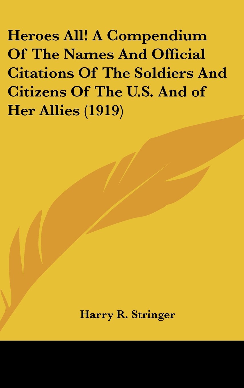 Heroes All! A Compendium Of The Names And Official Citations Of The Soldiers And Citizens Of The U.S. And Of Her Allies (1919),Used