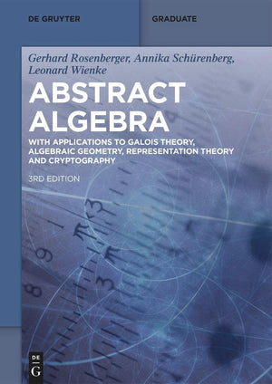 Abstract Algebra: With Applications to Galois Theory, Algebraic Geometry, Representation Theory and Cryptography (De Gruyter Tex,New