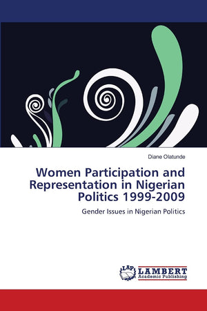 Women Participation and Representation in Nigerian Politics 19992009: Gender Issues in Nigerian Politics,Used