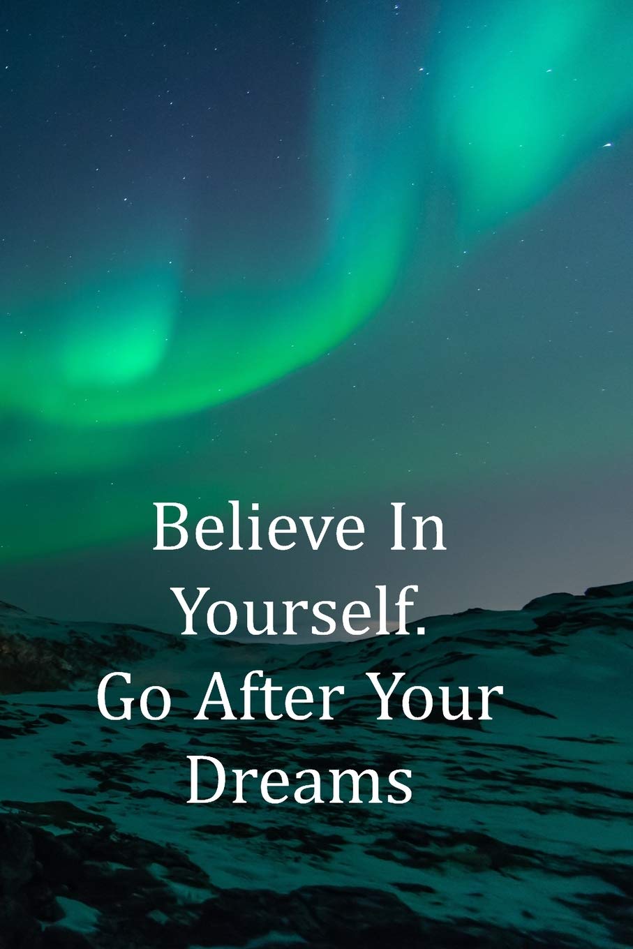 BELIEVE IN YOURSELF. GO AFTER YOUR DREAMS: College Ruled Notebook  With Inspirational Quotes On Each Page  Dramatic Green Nort,Used
