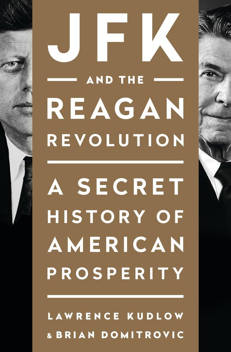 Jfk And The Reagan Revolution: A Secret History Of American Prosperity