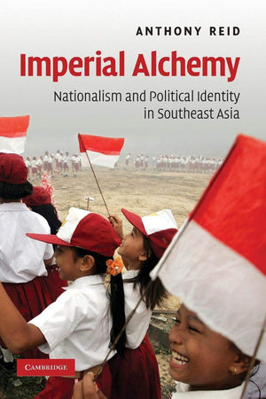 Imperial Alchemy: Nationalism And Political Identity In Southeast Asia,New