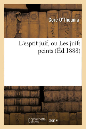 L'Esprit Juif, Ou Les Juifs Peints (D.1888) (Histoire) (French Edition),New