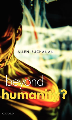 Beyond Humanity?: The Ethics of Biomedical Enhancement (Uehiro Series in Practical Ethics),Used